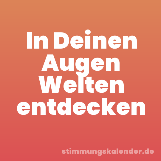 In Deinen Augen Welten entdecken