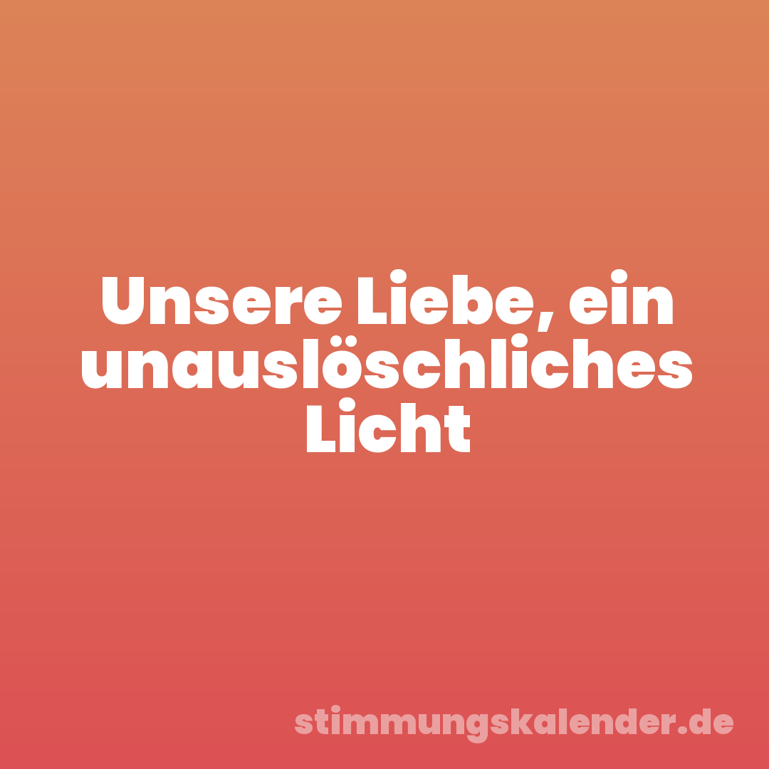 Unsere Liebe, ein unauslöschliches Licht