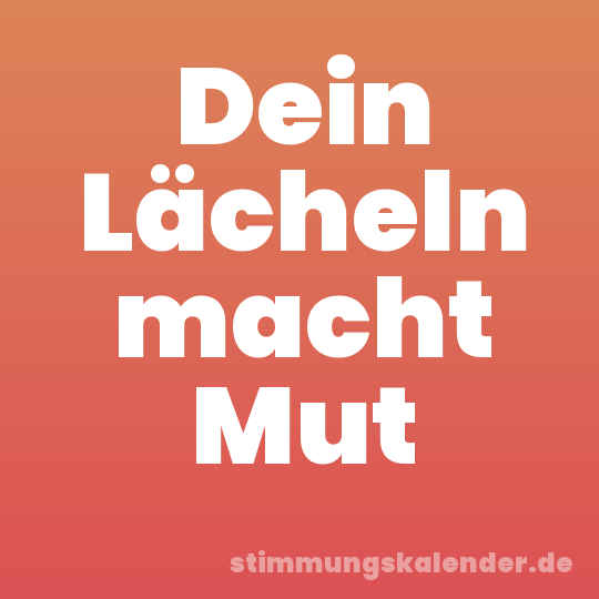 Dein Lächeln macht Mut