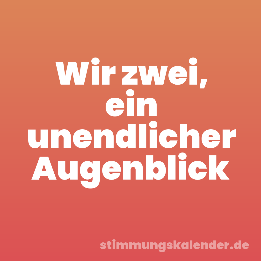 Wir zwei, ein unendlicher Augenblick