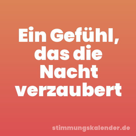 Ein Gefühl, das die Nacht verzaubert