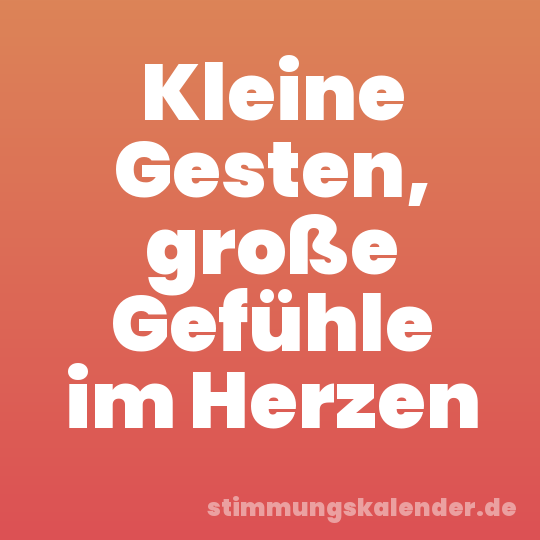 Kleine Gesten, große Gefühle im Herzen