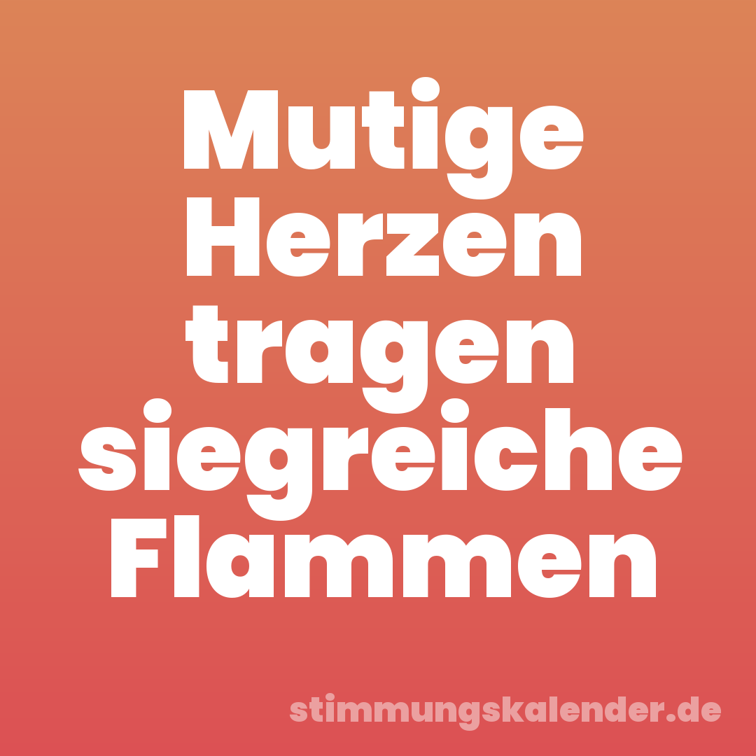 Mutige Herzen tragen siegreiche Flammen