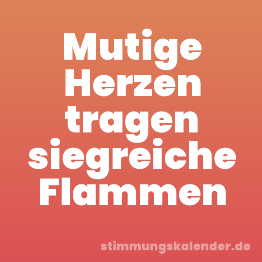Mutige Herzen tragen siegreiche Flammen