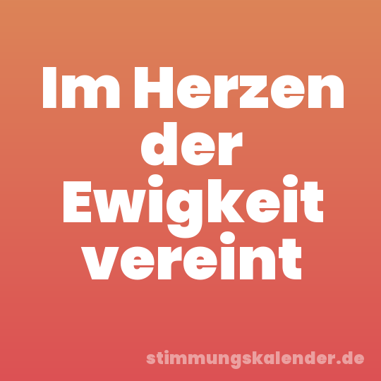 Im Herzen der Ewigkeit vereint