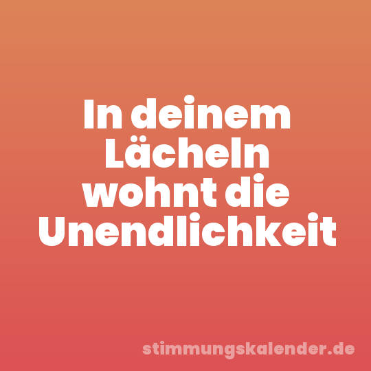 In deinem Lächeln wohnt die Unendlichkeit