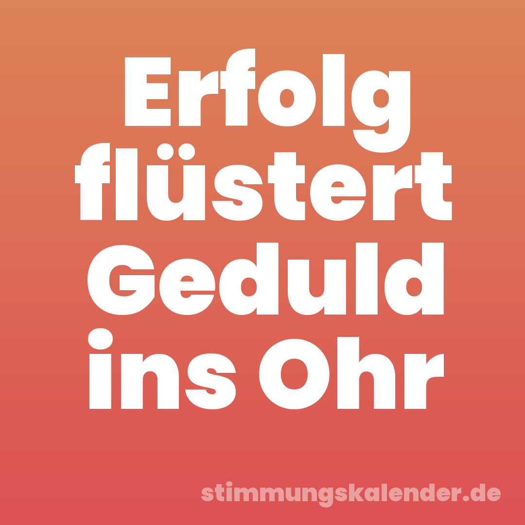 Erfolg flüstert Geduld ins Ohr