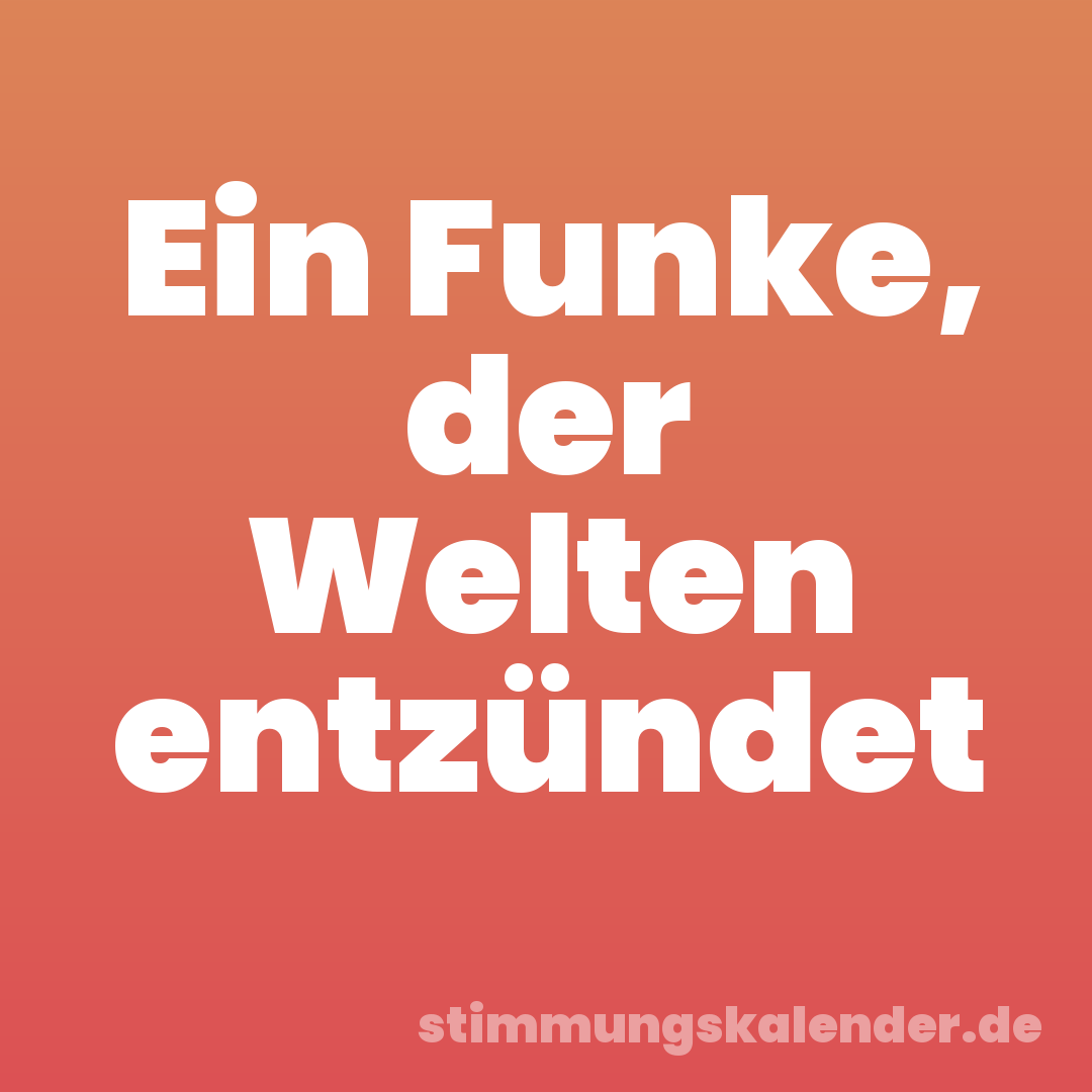 Ein Funke, der Welten entzündet