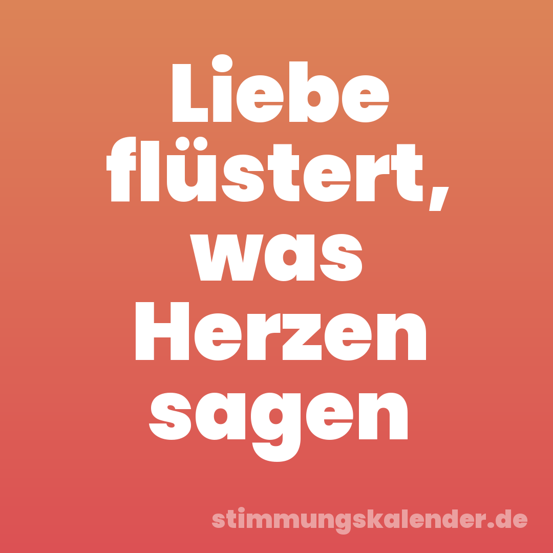 Liebe flüstert, was Herzen sagen