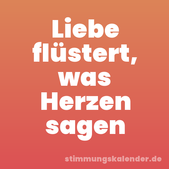Liebe flüstert, was Herzen sagen
