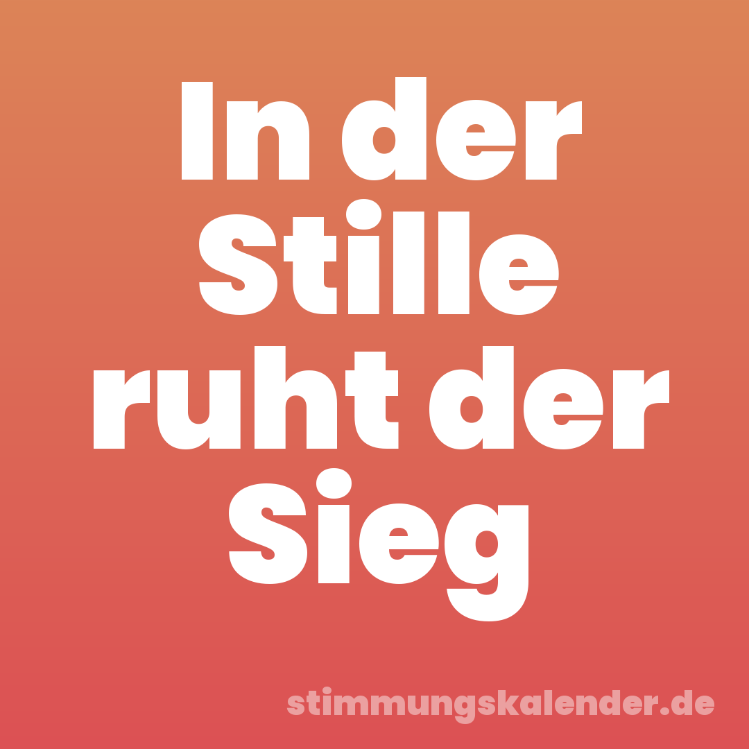In der Stille ruht der Sieg
