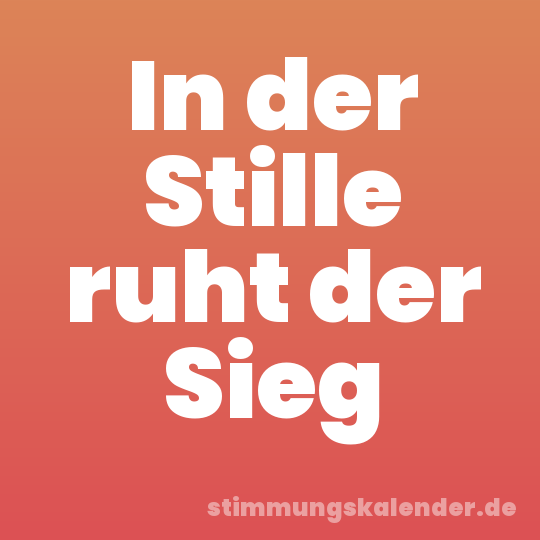 In der Stille ruht der Sieg