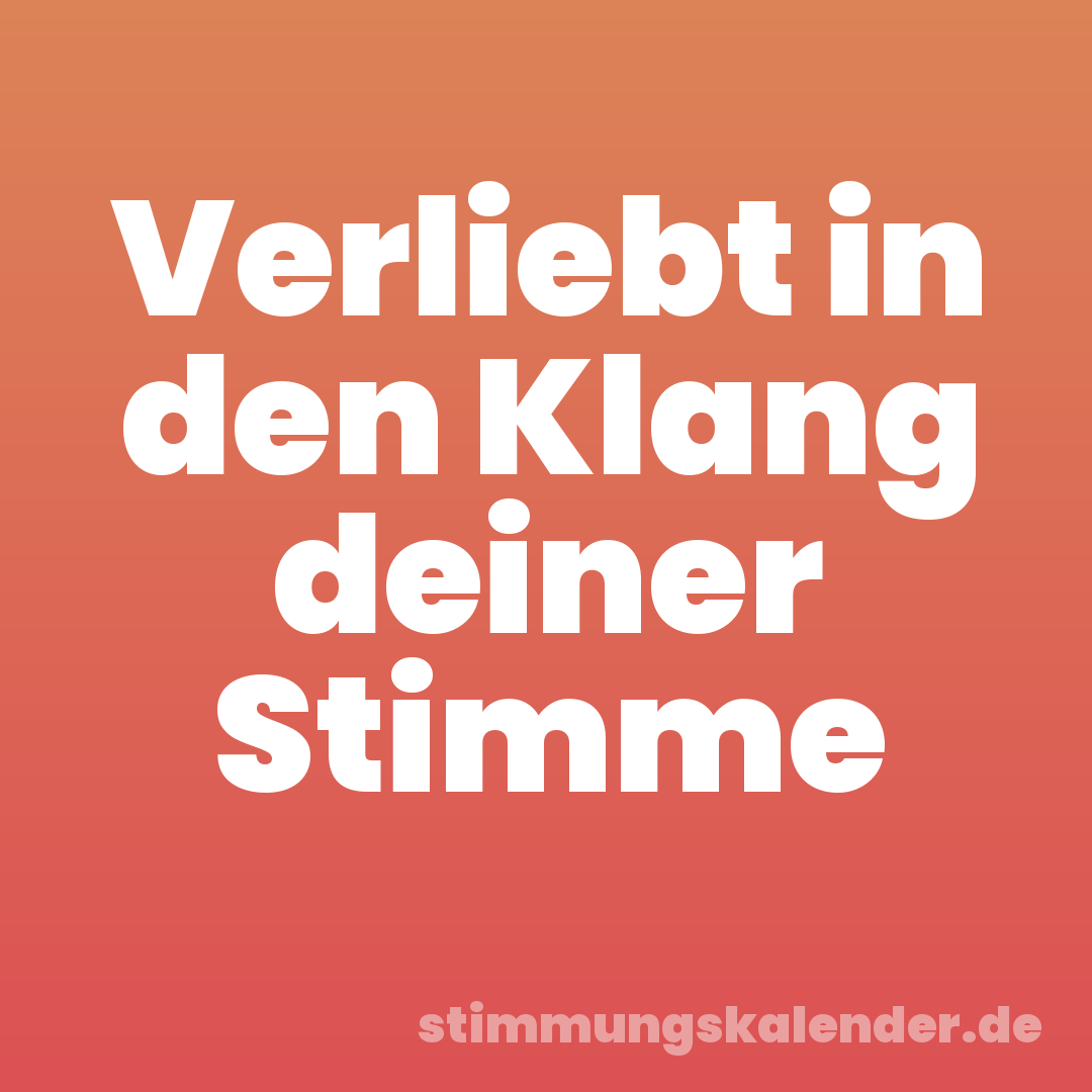 Verliebt in den Klang deiner Stimme