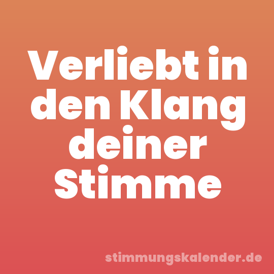 Verliebt in den Klang deiner Stimme