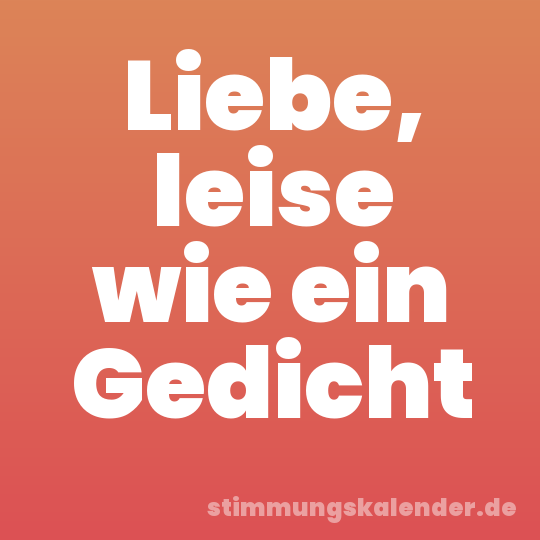 Liebe, leise wie ein Gedicht