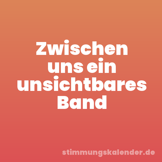 Zwischen uns ein unsichtbares Band
