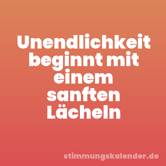 Unendlichkeit beginnt mit einem sanften Lächeln