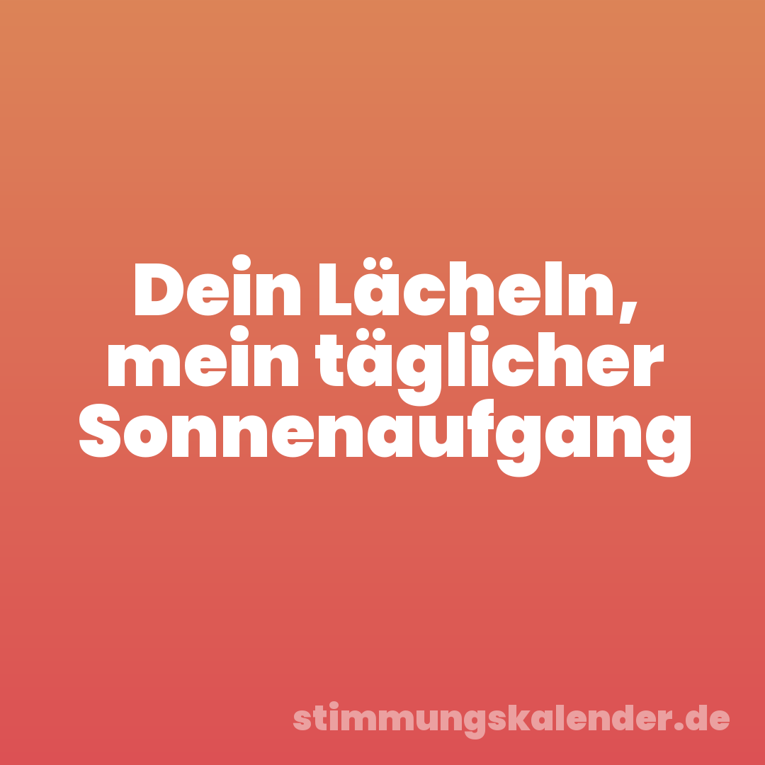 Dein Lächeln, mein täglicher Sonnenaufgang