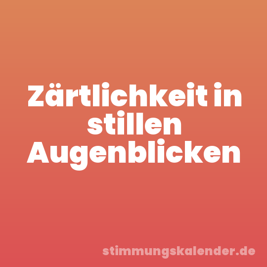 Zärtlichkeit in stillen Augenblicken