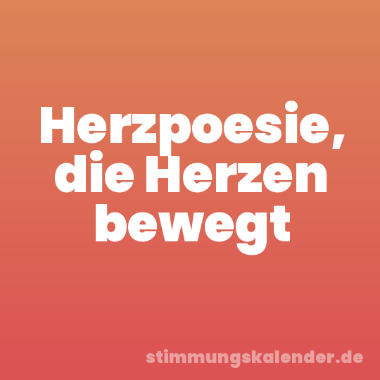 Herzpoesie, die Herzen bewegt