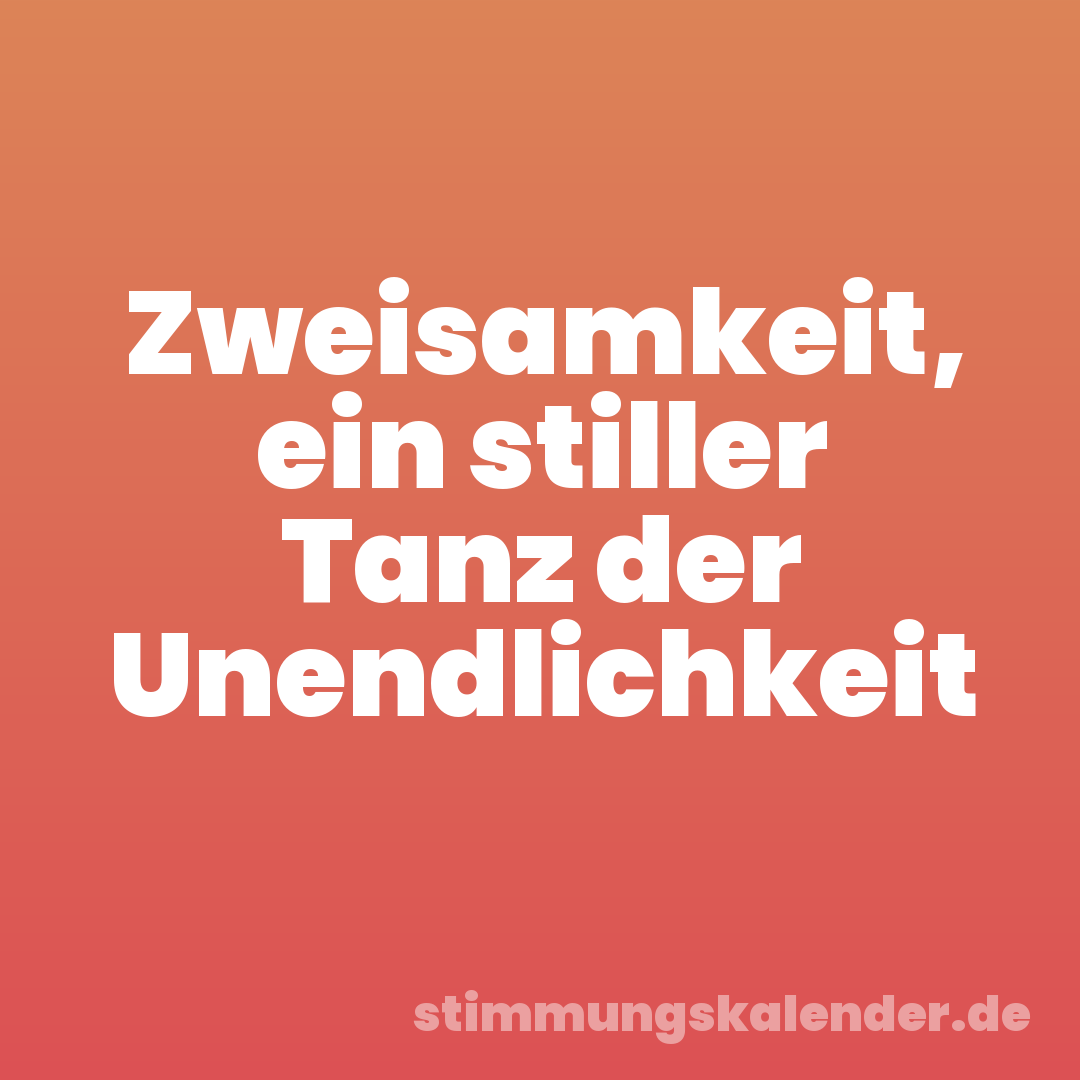 Zweisamkeit, ein stiller Tanz der Unendlichkeit