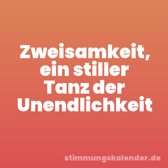 Zweisamkeit, ein stiller Tanz der Unendlichkeit