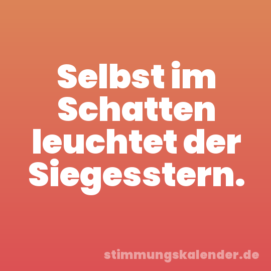 Selbst im Schatten leuchtet der Siegesstern.