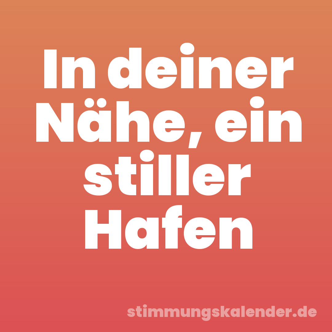 In deiner Nähe, ein stiller Hafen