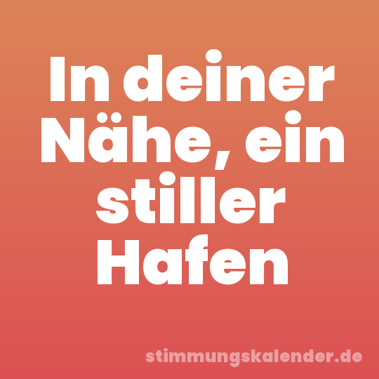 In deiner Nähe, ein stiller Hafen