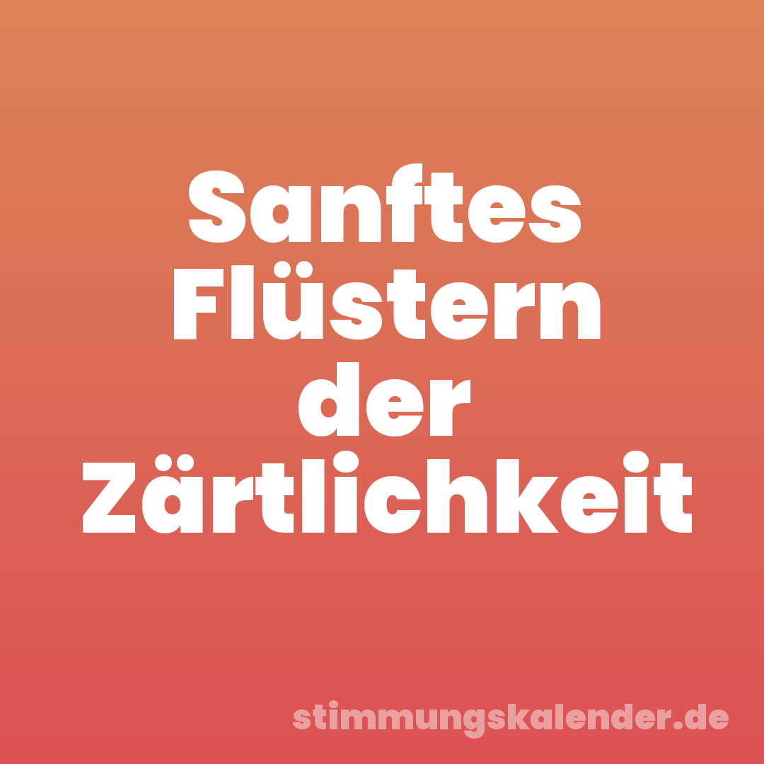 Sanftes Flüstern der Zärtlichkeit