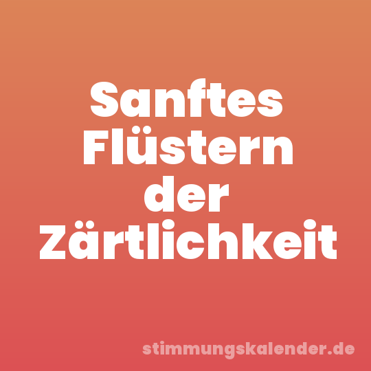 Sanftes Flüstern der Zärtlichkeit