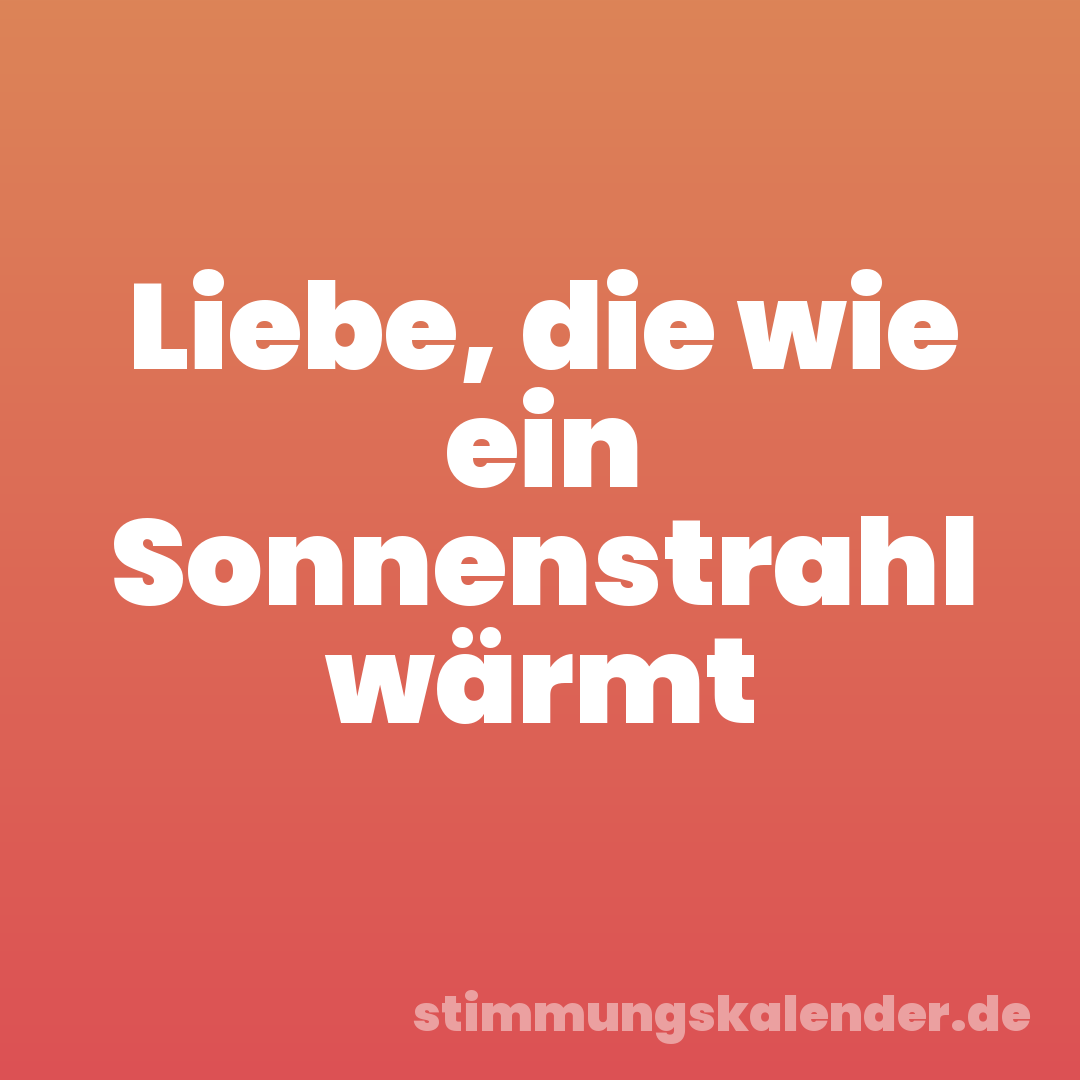 Liebe, die wie ein Sonnenstrahl wärmt