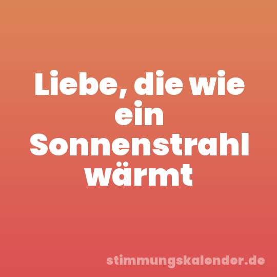 Liebe, die wie ein Sonnenstrahl wärmt