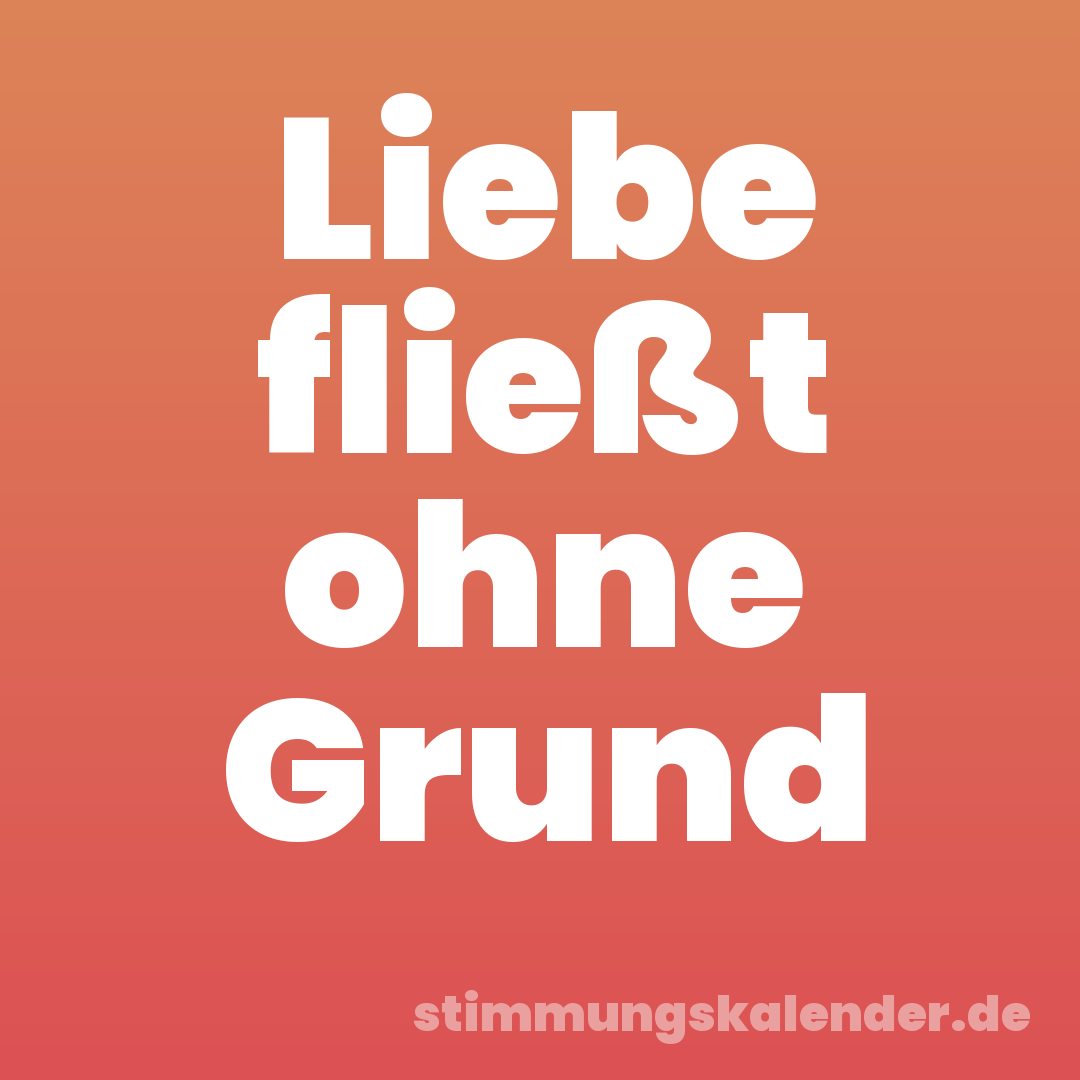 Liebe fließt ohne Grund