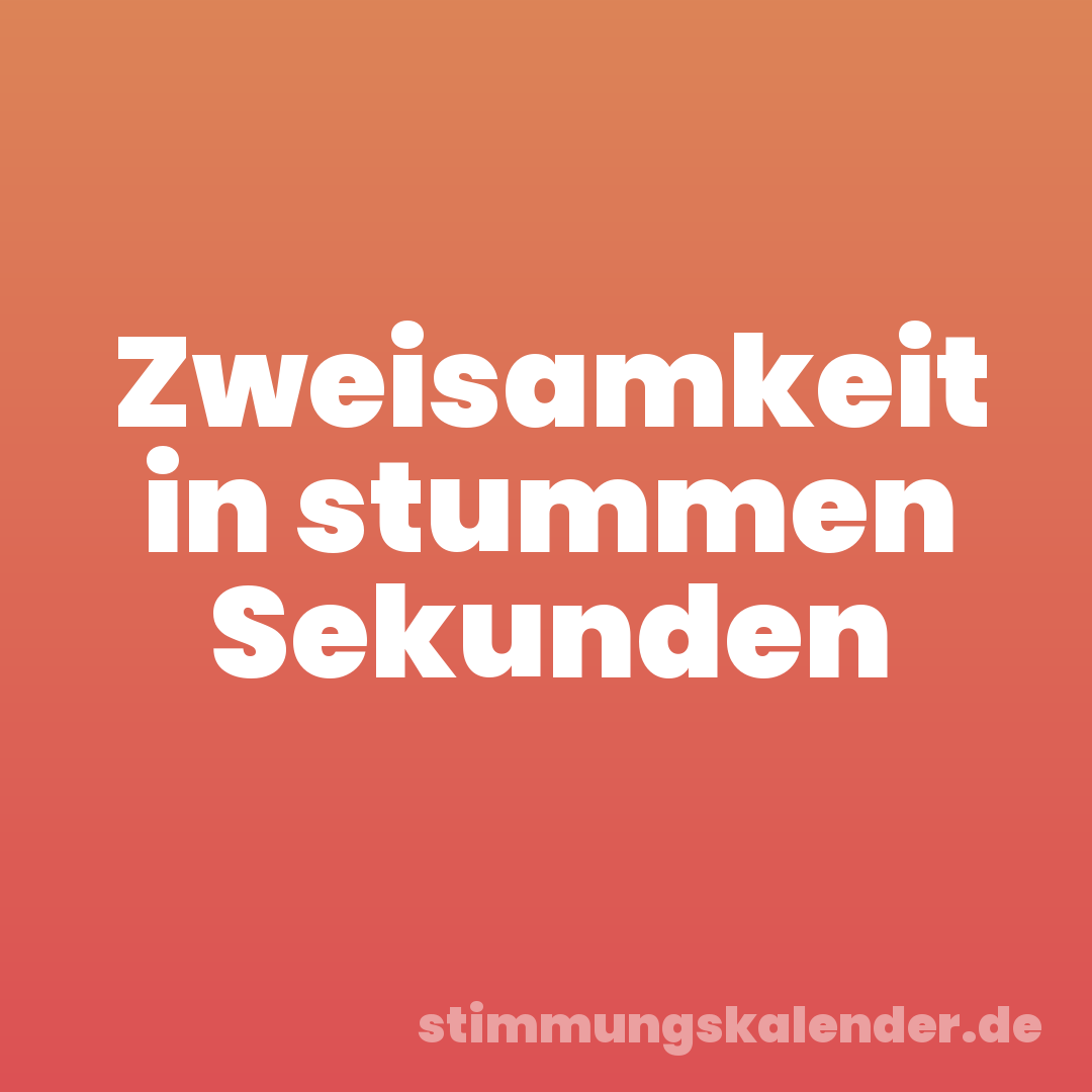 Zweisamkeit in stummen Sekunden