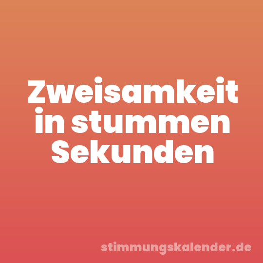 Zweisamkeit in stummen Sekunden