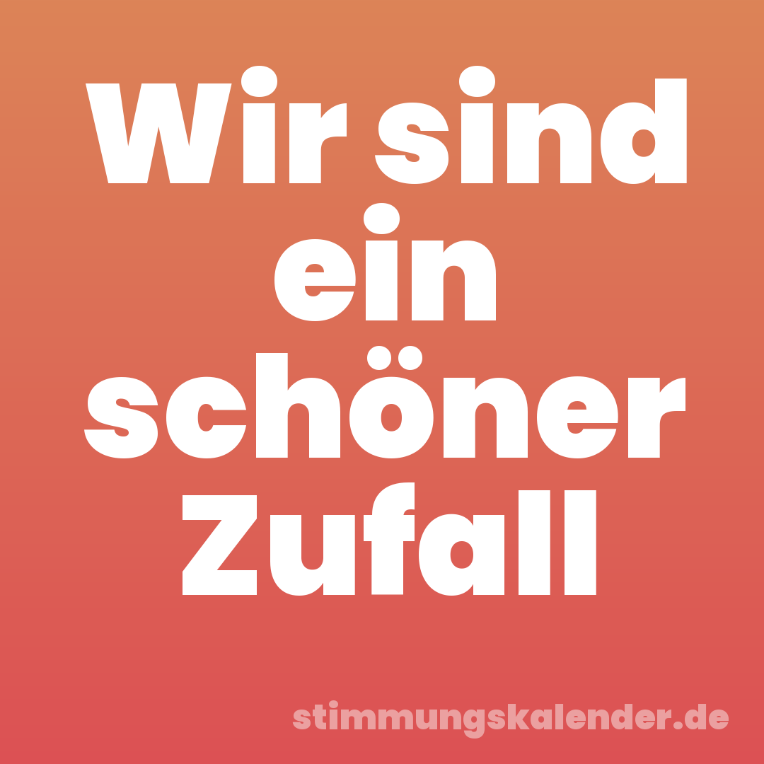 Wir sind ein schöner Zufall