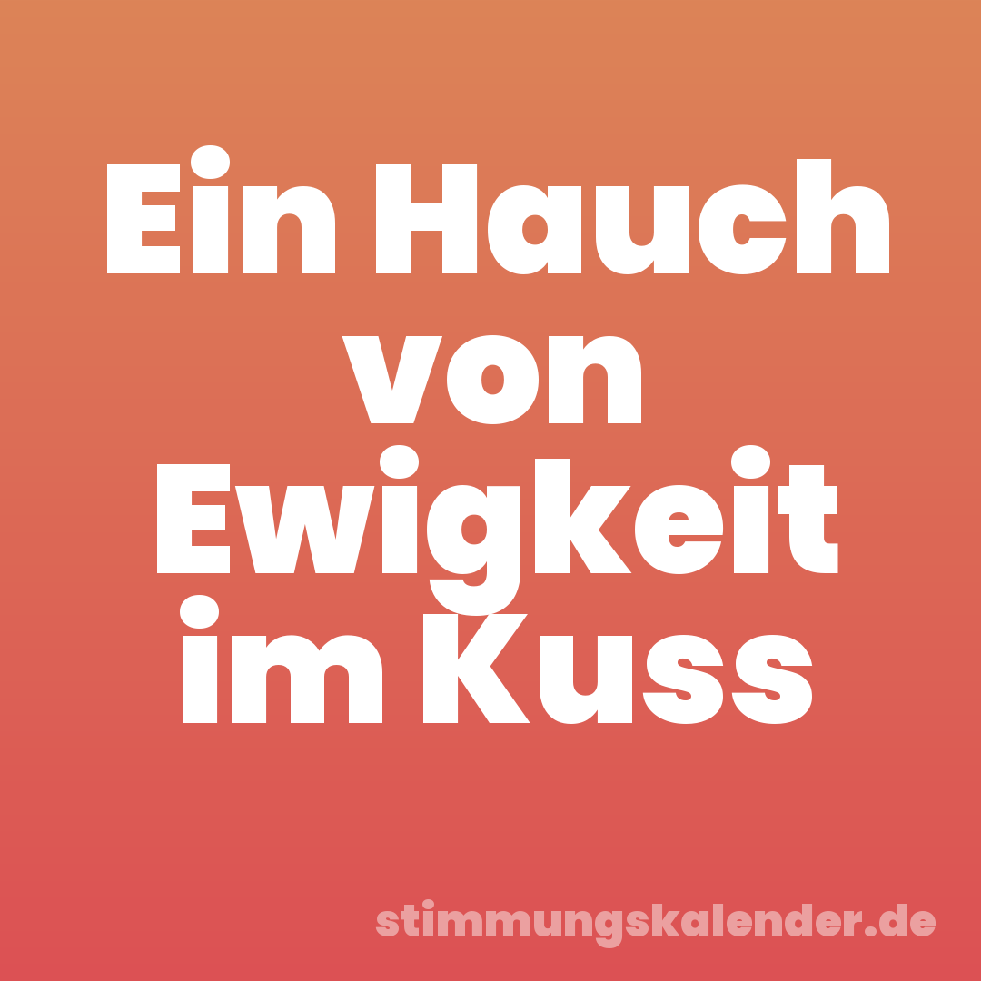 Ein Hauch von Ewigkeit im Kuss