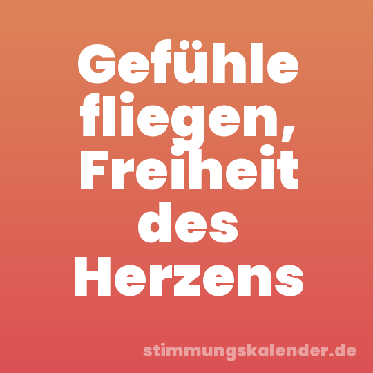 Gefühle fliegen, Freiheit des Herzens
