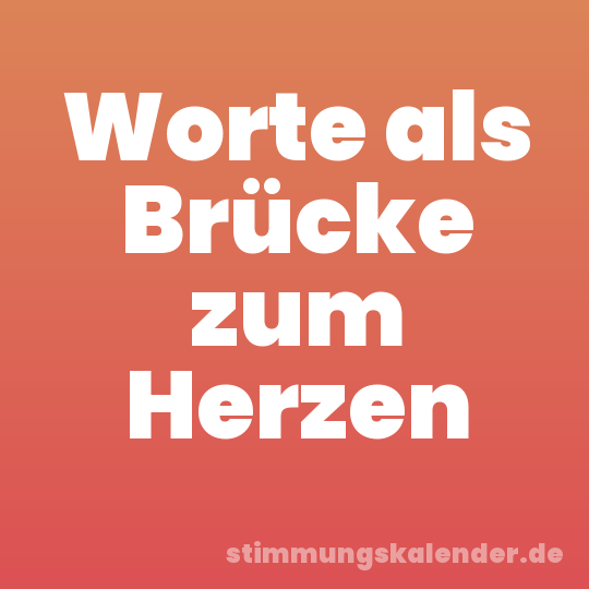 Worte als Brücke zum Herzen