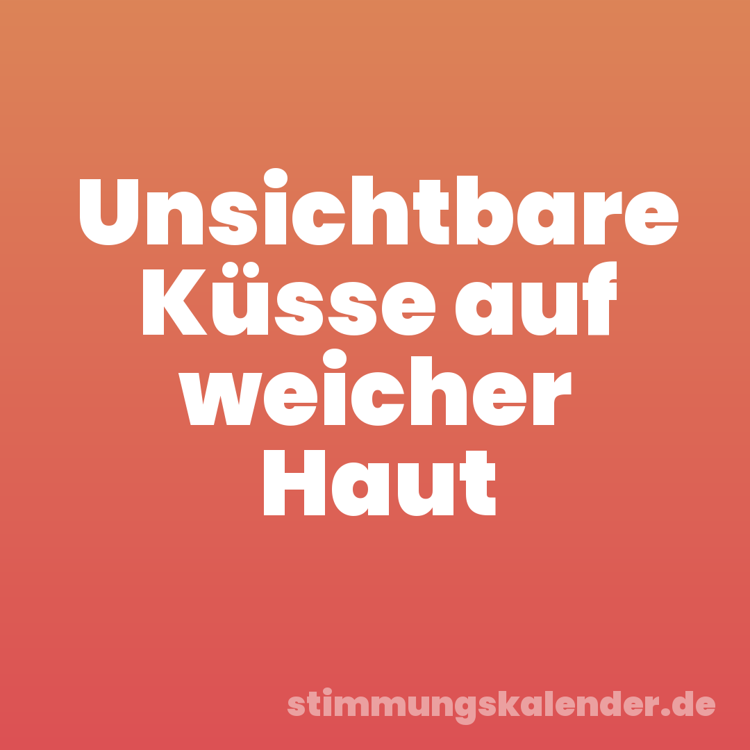 Unsichtbare Küsse auf weicher Haut