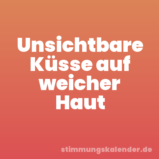 Unsichtbare Küsse auf weicher Haut