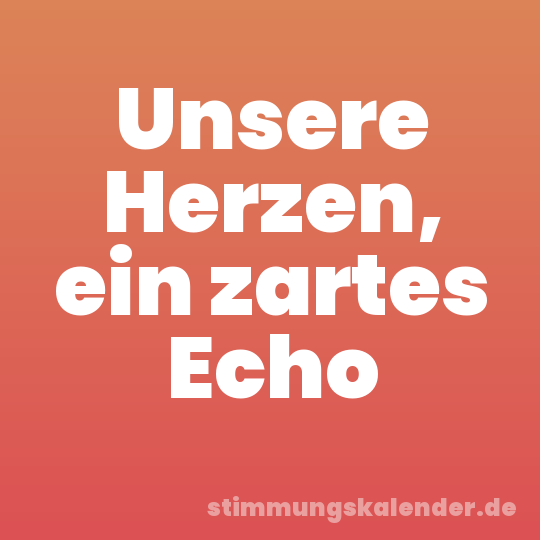 Unsere Herzen, ein zartes Echo
