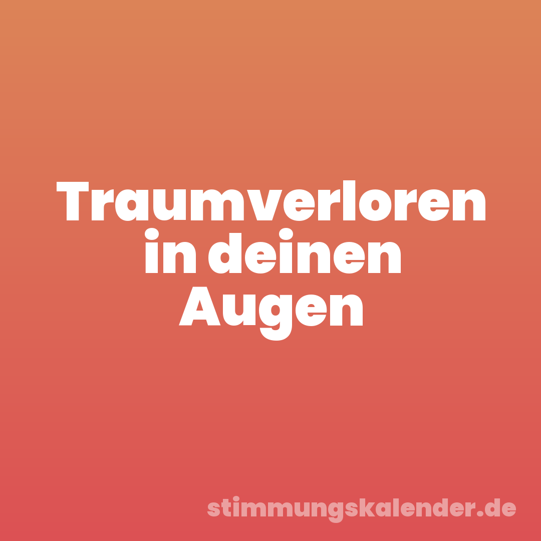 Traumverloren in deinen Augen