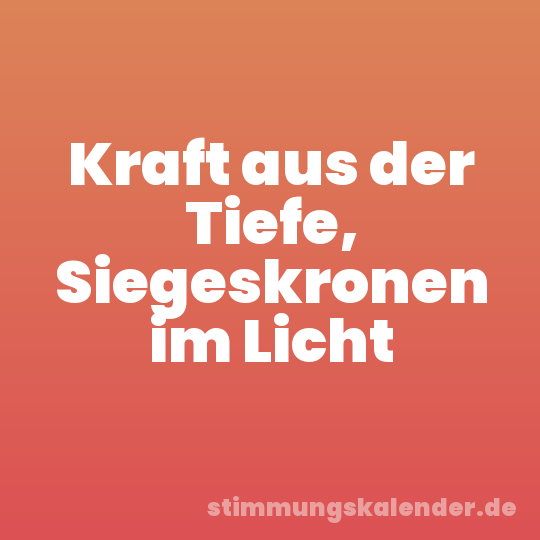 Kraft aus der Tiefe, Siegeskronen im Licht