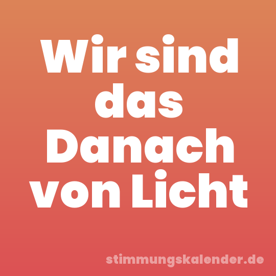 Wir sind das Danach von Licht