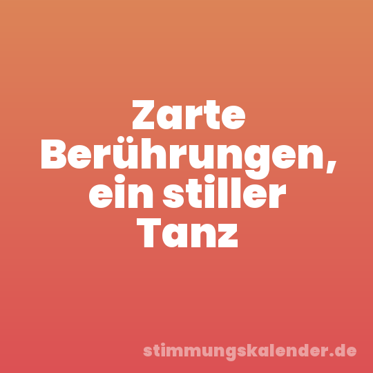 Zarte Berührungen, ein stiller Tanz