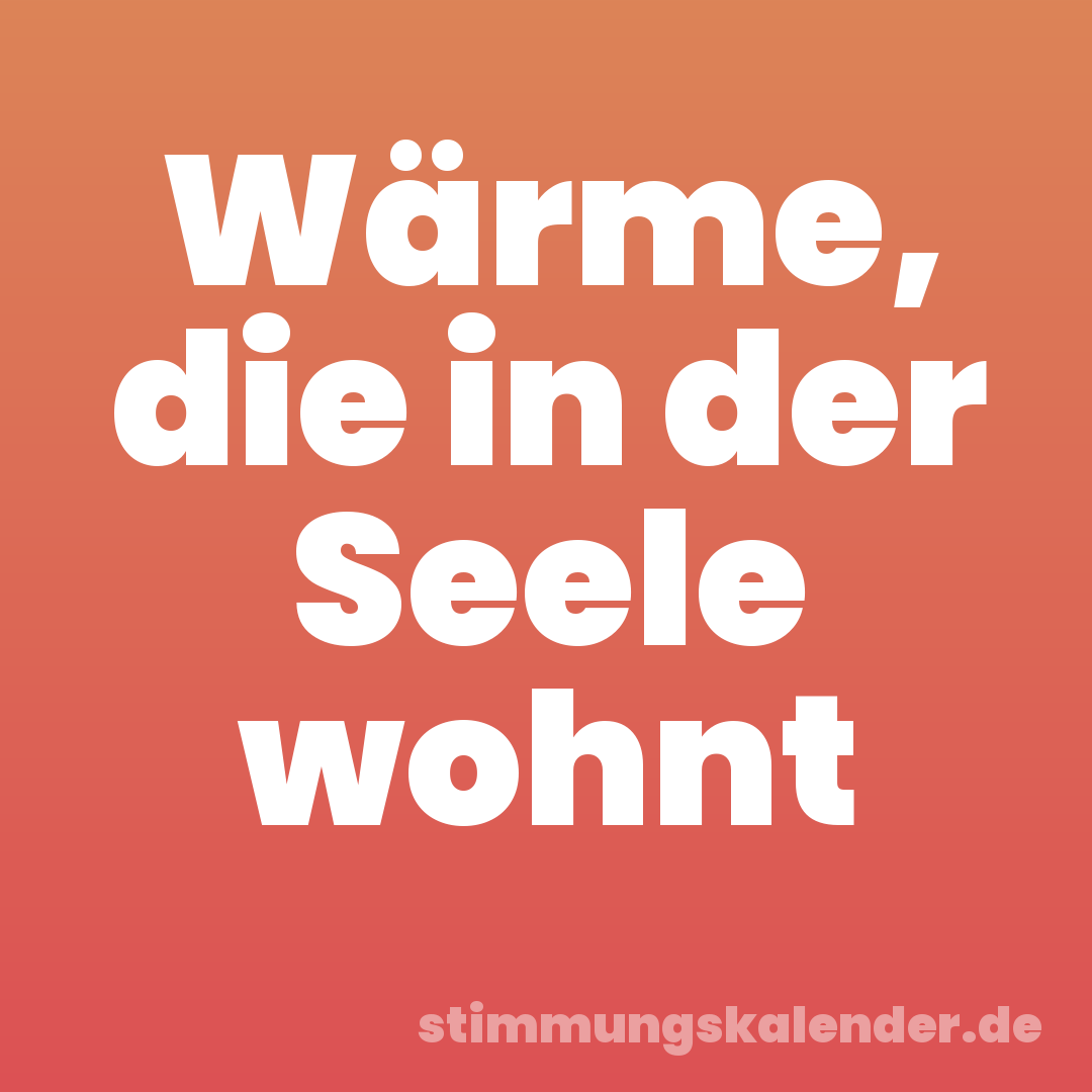 Wärme, die in der Seele wohnt