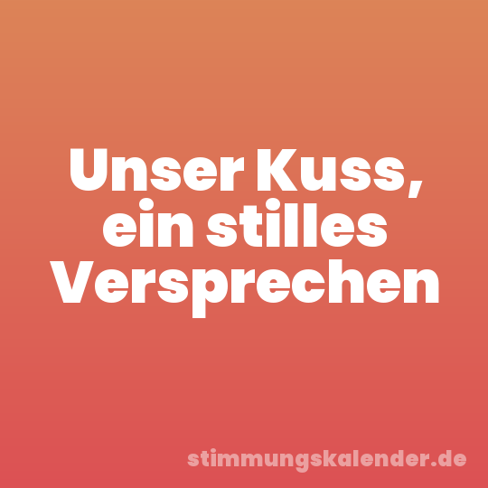 Unser Kuss, ein stilles Versprechen