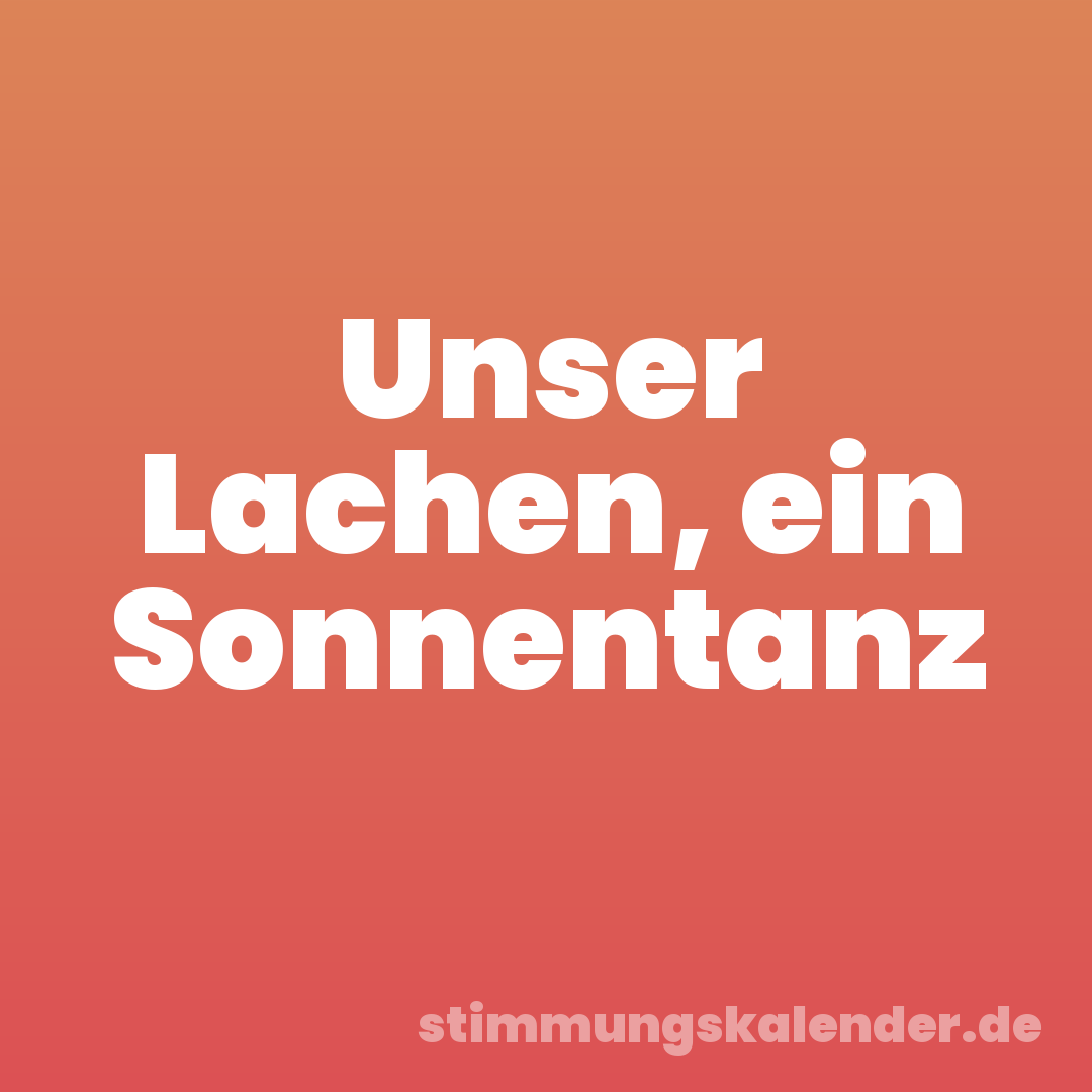 Unser Lachen, ein Sonnentanz